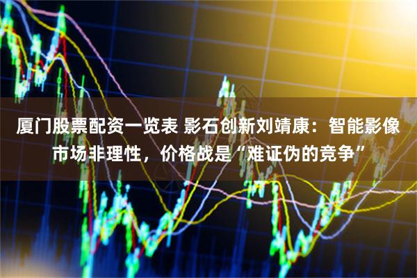 厦门股票配资一览表 影石创新刘靖康：智能影像市场非理性，价格战是“难证伪的竞争”